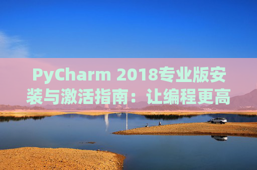 PyCharm 2018专业版安装与激活指南：让编程更高效